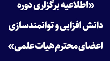 «اطلاعیه برگزاری دوره دانش افزایی و توانمندسازی اعضای محترم هیات علمی»